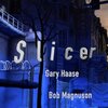 Bob Magnuson、Gary Haase - Slicer
