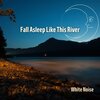 Nature Noise、Nature Collective、River Sleep Aid、White Noise - Fall Asleep Like This River with White Noise, Loopable