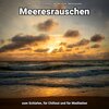Meeresrauschen zum Relaxen、Naturgeräusche、Meeres Rauschen - Stille Genüsse