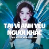 Mii Media、QZ Remix《Tại Vì Anh Yêu Người Khác (Vinahouse)》[MP3/LRC]