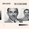 eddie cantor - Oh, Is She Dumb