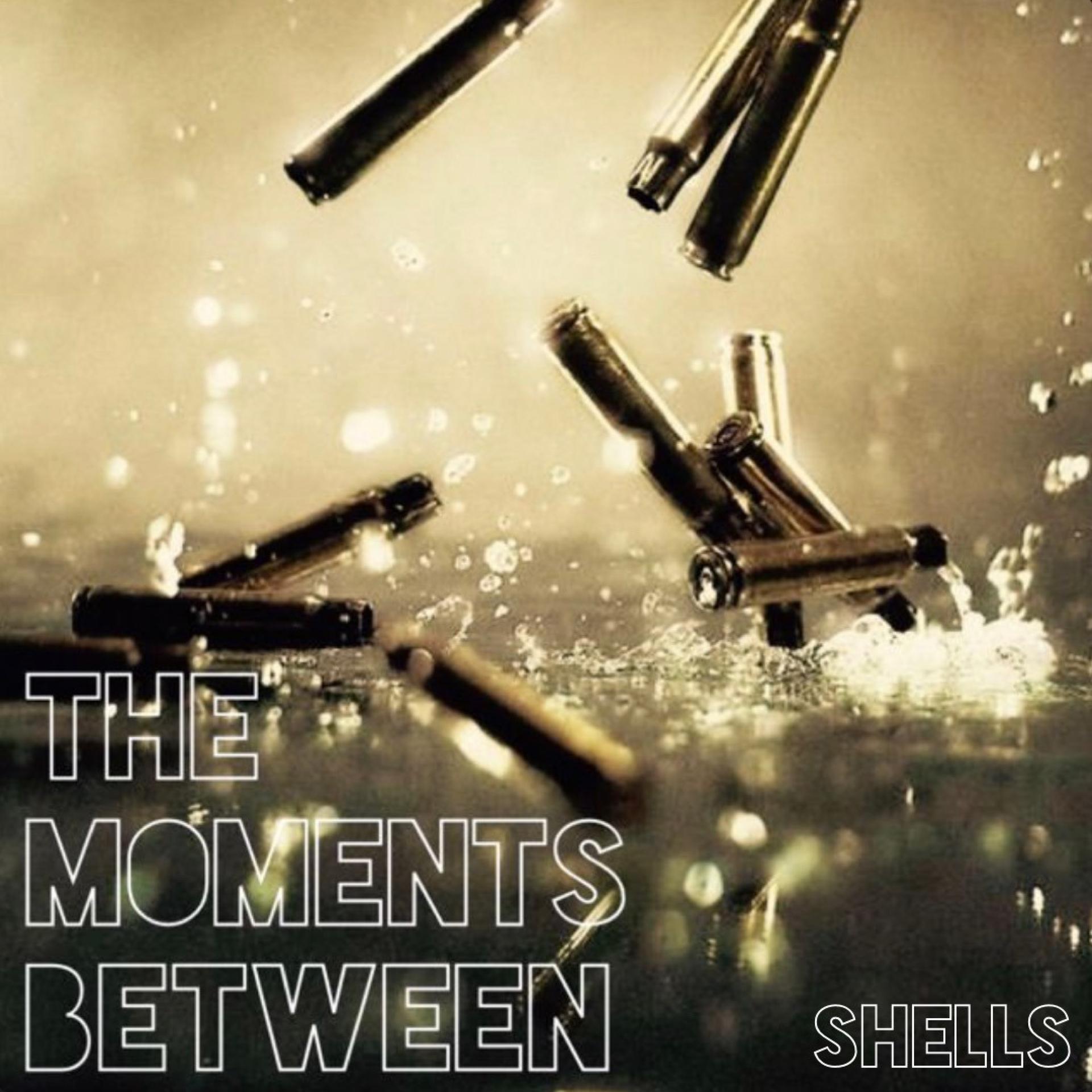 The Moments Between - Shells