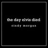 Cindy Morgan - The Day Elvis Died