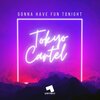 Tokyo Cartel - Gonna Have Fun Tonight