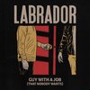 Labrador - Guy With A Job (That Nobody Wants)