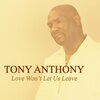 Tony Anthony - Love Won't Let Us Leave