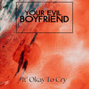 Your Evil Boyfriend - It's Okay To Cry
