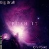 Big Bruh、Onpoint - Push It (feat. On Point)(Explicit)