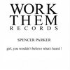 spencer parker - Girl You Wouldnt Believe What I Heard!