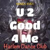 Harlem Dance Club - U 2 Good 4 Me (Radio Edit)