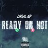 Local GP - Ready Or Not (Explicit)