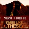 Squash、Bobby 6ix、Andrae Mourice Whittaker - Times Like These (Explicit)
