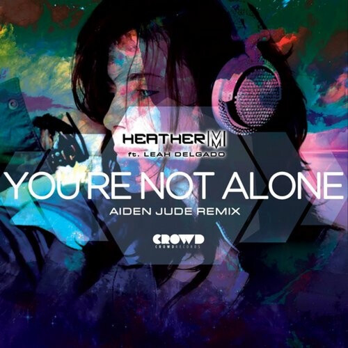 Heather M、Leah Delgado - You're Not Alone (Aiden Jude Remix)