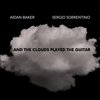 Aidan Baker、Sergio Sorrentino - And The Clouds Played The Guitar