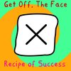 Get Off、The Face - Recipe of Success