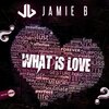 Jamie B - What Is Love