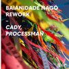 Cady、Processman - Baianidade Nagô (Rework / Extended Mix)