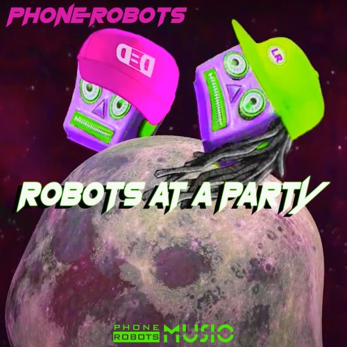 Phone Robots - Robots at a Party (Original Mix)