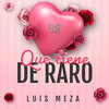 Luis Meza - Que Tiene De Raro