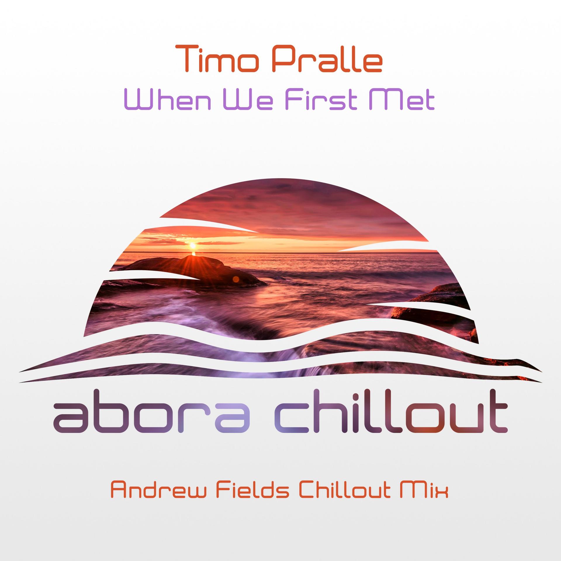 Timo Pralle、Andrew Fields - When We First Met (Andrew Fields Chillout Mix)