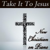 Instrumental Christian Songs、Christian Piano Music、Contemporary Christian Music《Take It To Jesus (Instrumental Version)》[MP3/LRC]