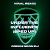Green Neon DJ - Under The Influence (Tik Tok Sped Up)(Remix)