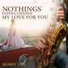 Tahta Menezes、Saxophone Dreamsound、Rachelle Vanleeuwen - Nothings Gonna Change My Love For You (Bossa Sax)