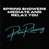 ParaRelaxing、Relaxing Rain Sounds、Atmospheric Force - Spring Showers Mediate and Relax You, Pt. 1