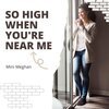 Mini Meghan - So High When You're Near Me (Original Mix)