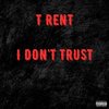 T Rent - I Don't Trust (Explicit)