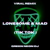 Green Neon DJ - Lonesome & Mad (Tik Tok Sped Up)(Remix)