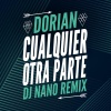 DJ Nano、Dorian - Cualquier Otra Parte (Cualquier Otra Parte DJ Nano Remix)