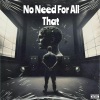 BURT EVE、Albin、de vet du、Albatraoz - No Need For All That (feat. Albin Johnsén De Vet Du & Albatraoz)(Explicit)