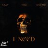uncle mac、T.R.A.P、Trillsz - I Need (feat. T.R.A.P & Trillsz)(Explicit)