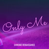 Chrome Renaissance - Only Me