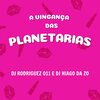 DJ HIAGO DA ZO、DJ Rodriguez 011 - A VINGANÇA DAS PLANETARIAS