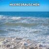 Meeresrauschen Qualitätsaufnahmen、Naturgeräusche、Meeres Rauschen - Meeresrauschen, Pt. 1