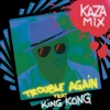 King Kong、Kazamix《Trouble Again》[MP3/LRC]