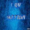 T Rent - Shut It Down (Explicit)