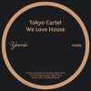 Tokyo Cartel - We Love House