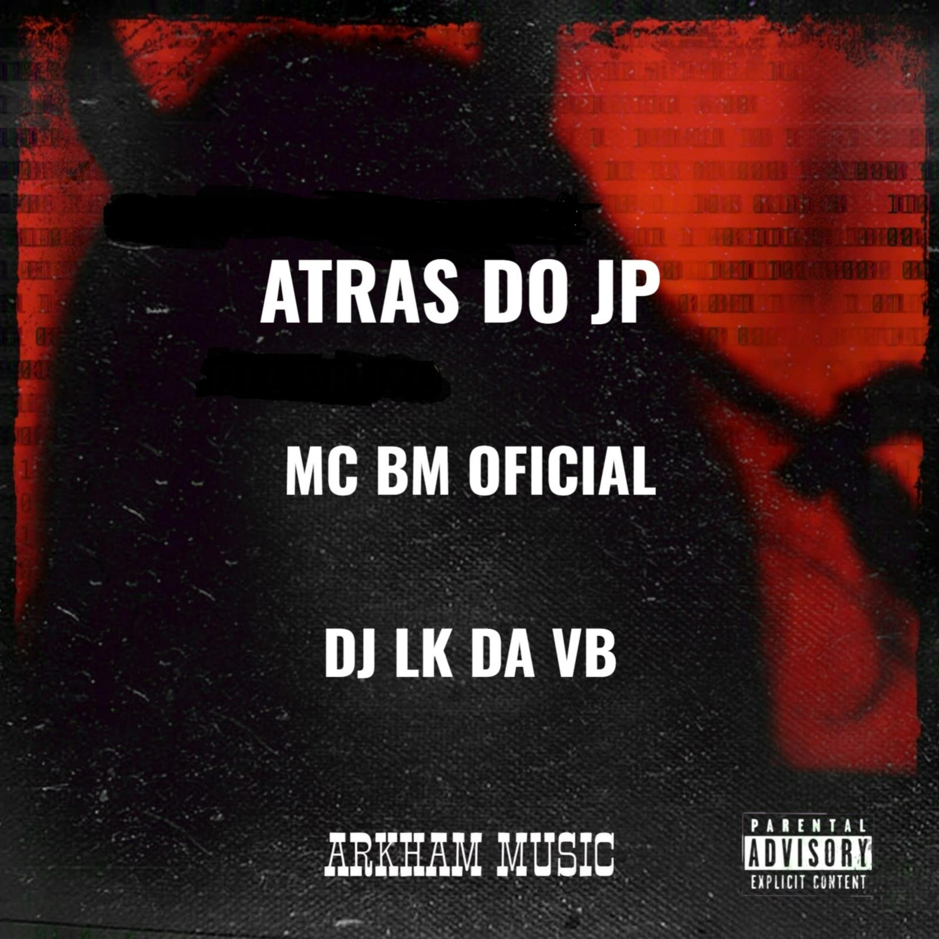 DJ LK DA VB、MC BM OFICIAL - ATRÁS DO JP (Explicit)