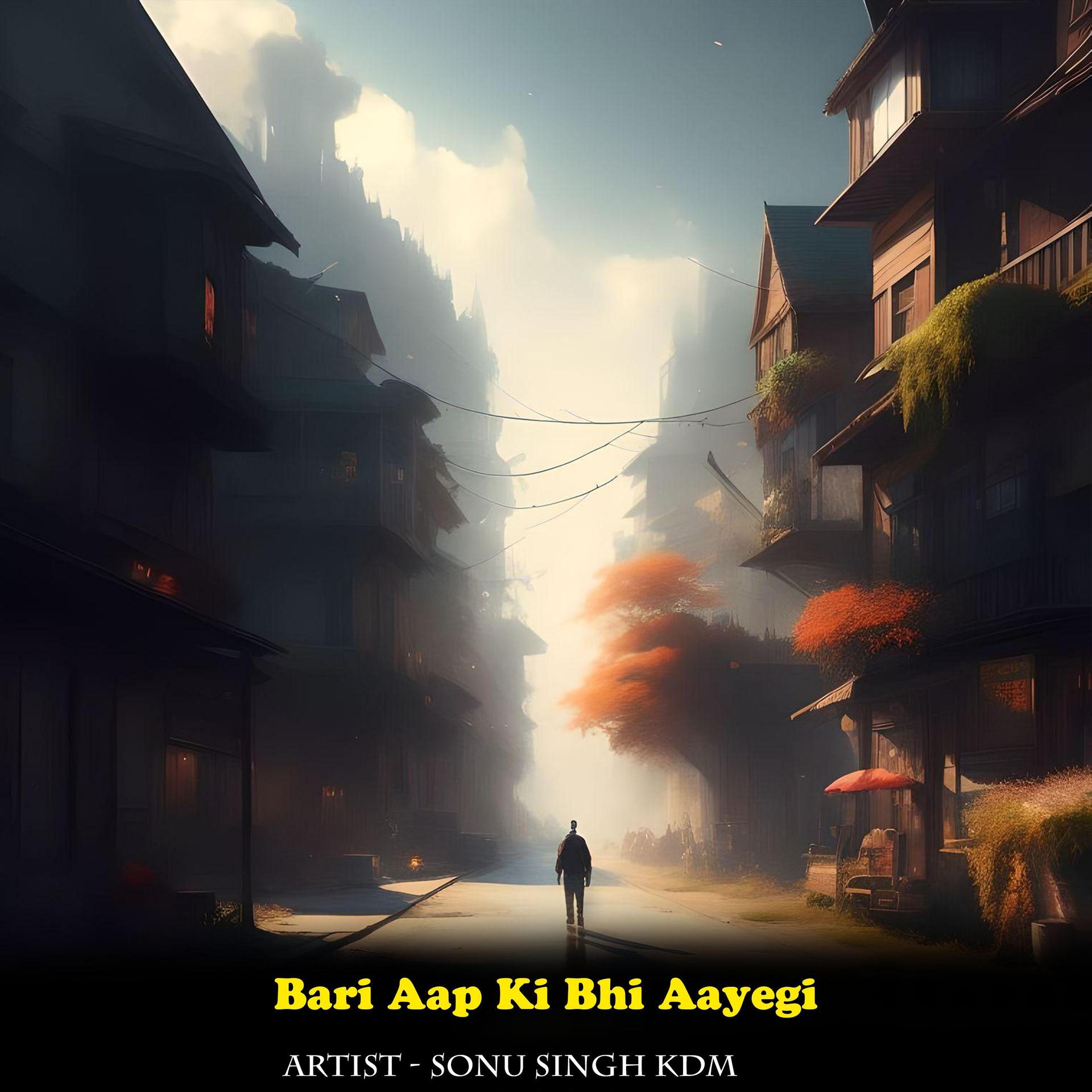 Sonu Singh KDM - Bari Aap Ki Bhi Aayegi