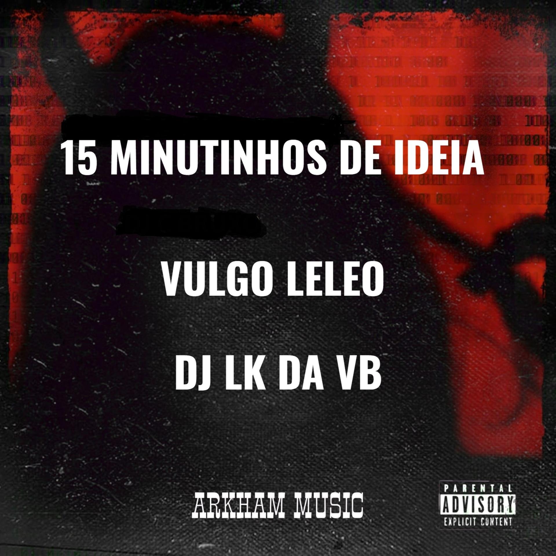VULGO LELEO、DJ LK DA VB - 15 MINUTOS DE IDEIA (Explicit)