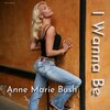 Anne Marie Bush - I Wanna Be