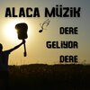 Alaca Müzik - Dere Geliyor Dere