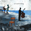 Dika Chartoff、Dave Eggar、Clare Longendyke - un-controlling