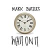 Mark Battles - Wait On It (Explicit)