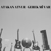 ATAKAN ATVUR - Gerek Mi̇ Var