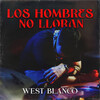 West Blanco - LOS HOMBRES NO LLORAN