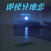 栾贻泽Felix - 即使异地恋